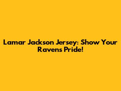 Lamar Jackson Jersey: Show Your Ravens Pride!