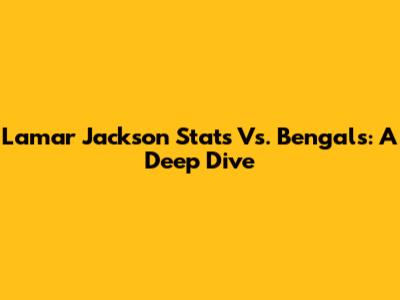 Lamar Jackson Stats Vs. Bengals: A Deep Dive