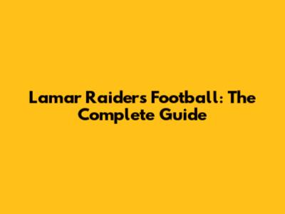 Lamar Raiders Football: The Complete Guide