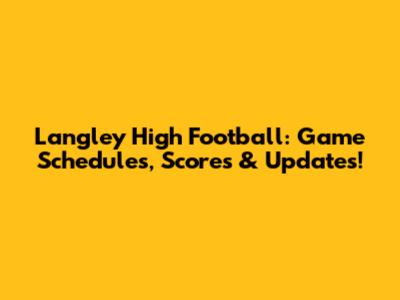 Langley High Football: Game Schedules, Scores & Updates!