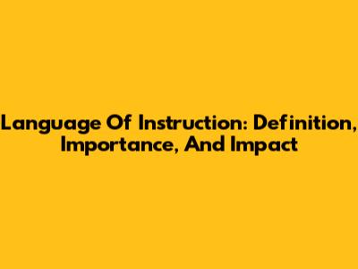 Language Of Instruction: Definition, Importance, And Impact