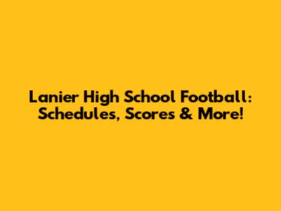 Lanier High School Football: Schedules, Scores & More!
