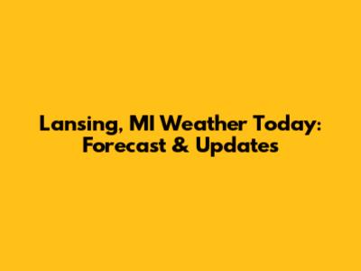Lansing, MI Weather Today: Forecast & Updates