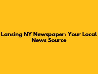 Lansing NY Newspaper: Your Local News Source