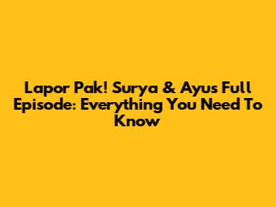 Lapor Pak! Surya & Ayu's Full Episode: Everything You Need To Know