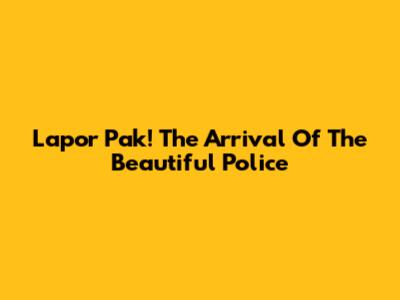 Lapor Pak! The Arrival Of The Beautiful Police
