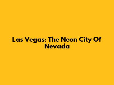 Las Vegas: The Neon City Of Nevada