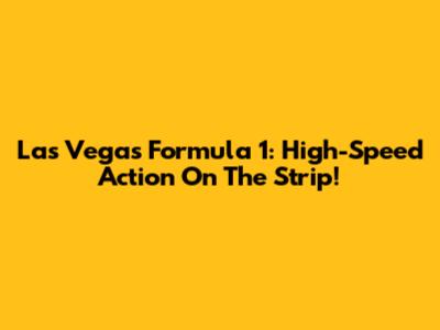 Las Vegas Formula 1: High-Speed Action On The Strip!