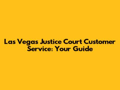 Las Vegas Justice Court Customer Service: Your Guide