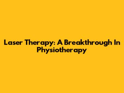 Laser Therapy: A Breakthrough In Physiotherapy