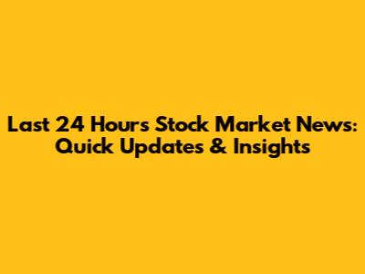 Last 24 Hours Stock Market News: Quick Updates & Insights