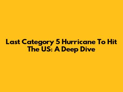 Last Category 5 Hurricane To Hit The US: A Deep Dive