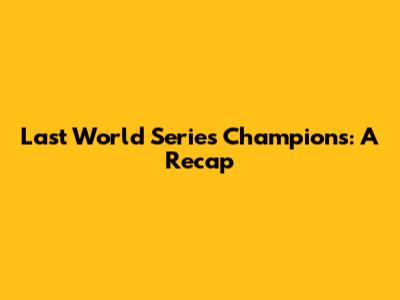 Last World Series Champions: A Recap