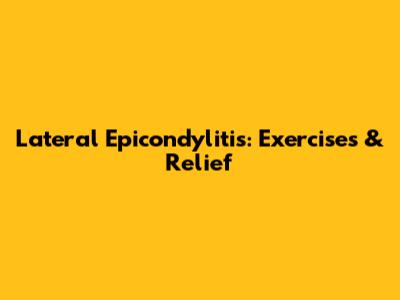 Lateral Epicondylitis: Exercises & Relief