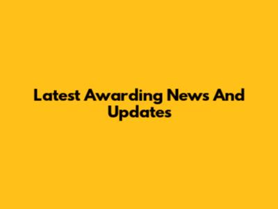 Latest Awarding News And Updates