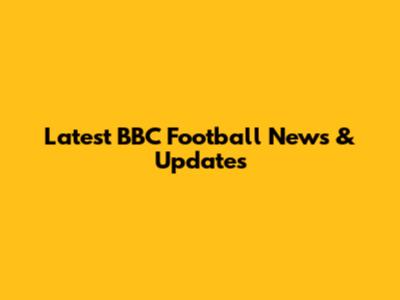 Latest BBC Football News & Updates