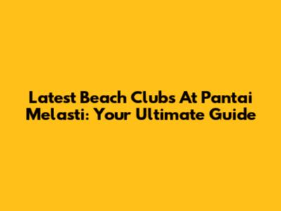 Latest Beach Clubs At Pantai Melasti: Your Ultimate Guide