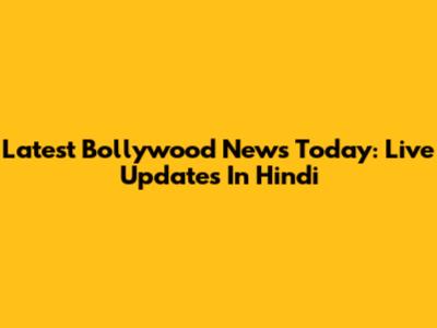 Latest Bollywood News Today: Live Updates In Hindi