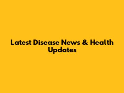 Latest Disease News & Health Updates
