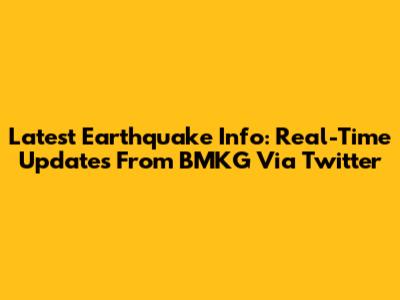 Latest Earthquake Info: Real-Time Updates From BMKG Via Twitter