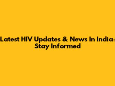 Latest HIV Updates & News In India: Stay Informed