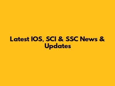 Latest IOS, SCI & SSC News & Updates