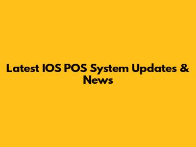 Latest IOS POS System Updates & News