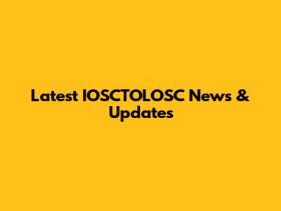 Latest IOSCTOLOSC News & Updates