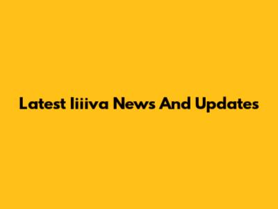 Latest Iiiiva News And Updates