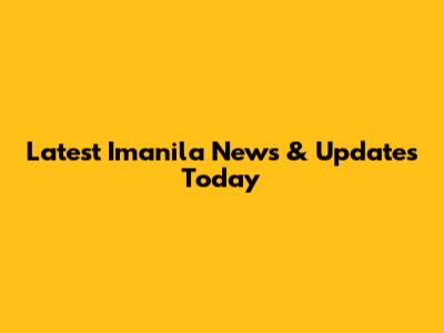 Latest Imanila News & Updates Today