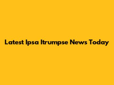 Latest Ipsa Itrumpse News Today