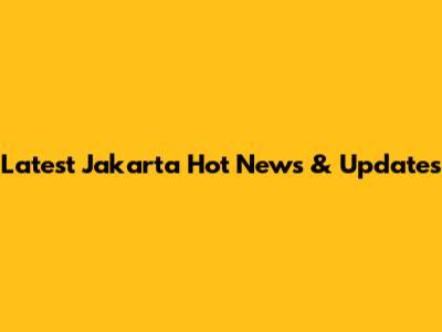 Latest Jakarta Hot News & Updates