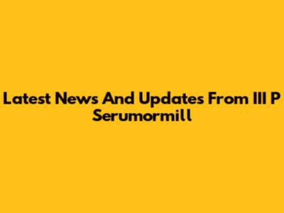 Latest News And Updates From III P Serumormill
