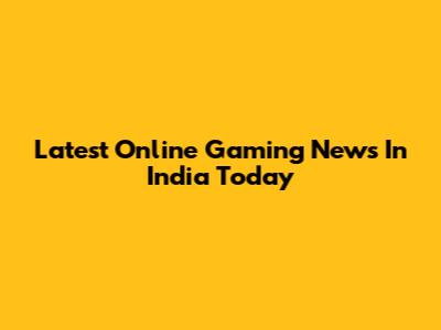 Latest Online Gaming News In India Today