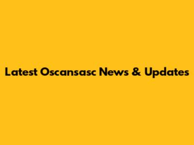 Latest Oscansasc News & Updates