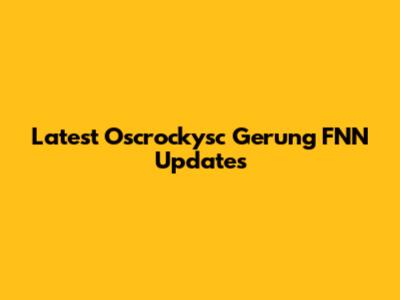 Latest Oscrockysc Gerung FNN Updates