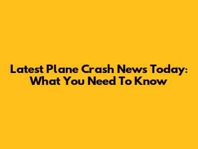 Latest Plane Crash News Today: What You Need To Know
