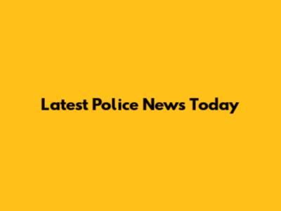 Latest Police News Today