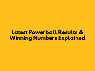 Latest Powerball Results & Winning Numbers Explained
