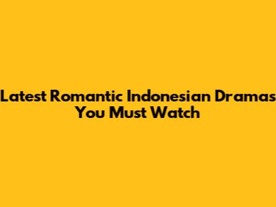 Latest Romantic Indonesian Dramas You Must Watch