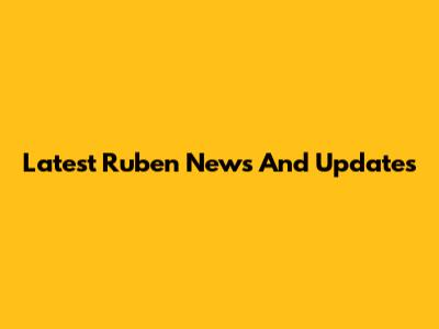 Latest Ruben News And Updates