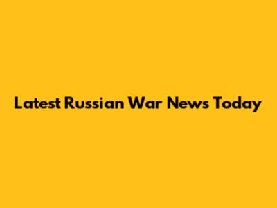 Latest Russian War News Today