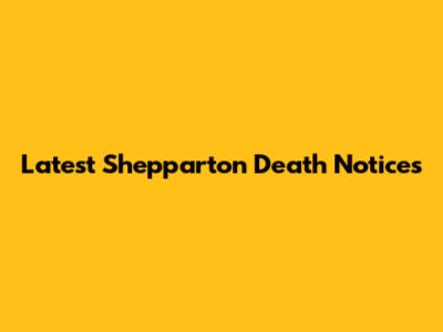 Latest Shepparton Death Notices