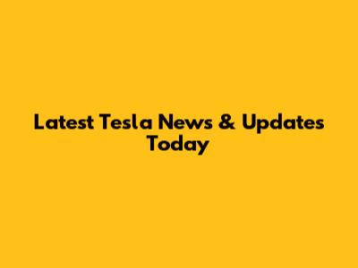 Latest Tesla News & Updates Today