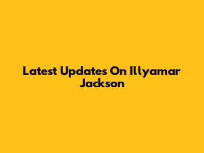 Latest Updates On Illyamar Jackson