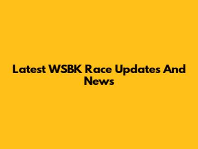 Latest WSBK Race Updates And News