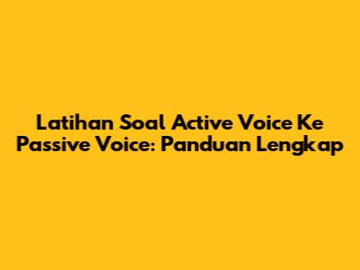 Latihan Soal Active Voice Ke Passive Voice: Panduan Lengkap