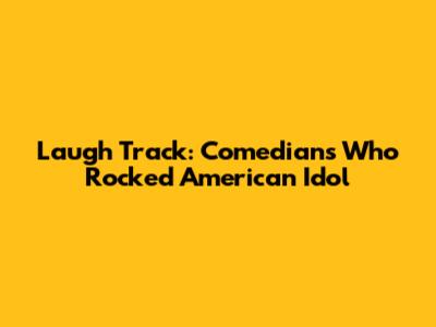 Laugh Track: Comedians Who Rocked American Idol