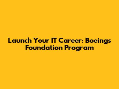Launch Your IT Career: Boeing's Foundation Program