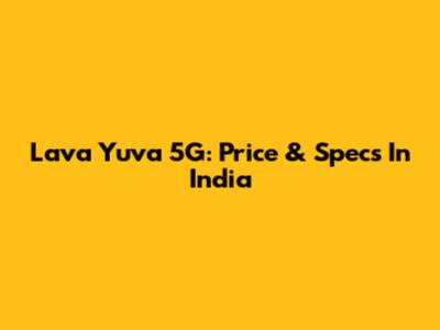Lava Yuva 5G: Price & Specs In India